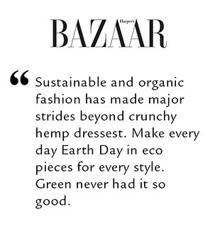 Sustainable and organic fashion has made major strides beyond crunchy hemp dressest. Make every day Earth Day in eco pieces for every style. Green never had it so good.