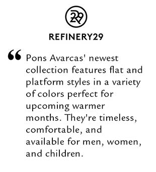 Pons Avarcas' newest collection features flat and platform styles in a variety of colors perfect for upcoming warmer months. They're timeless, comfortable, and available for men, women, and children.